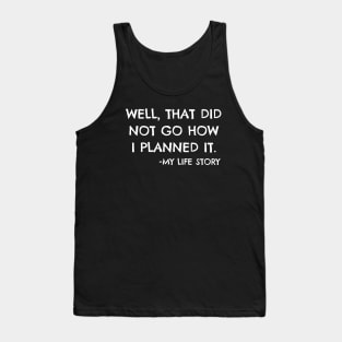 Well That Did Not Go How I Planned It Life Story Funny Gift Tank Top